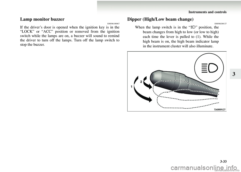 MITSUBISHI COLT 2008 Owners Manual (in English) Instruments and controls3-33
3
Lamp monitor buzzerE00506100067
If the driver’s door is opened when the ignition key is in the
“LOCK” or “ACC” position or removed from the ignition
switch whi MITSUBISHI COLT 2008 Owners Manual (in English) Instruments and controls3-33
3
Lamp monitor buzzerE00506100067
If the driver’s door is opened when the ignition key is in the
“LOCK” or “ACC” position or removed from the ignition
switch whi