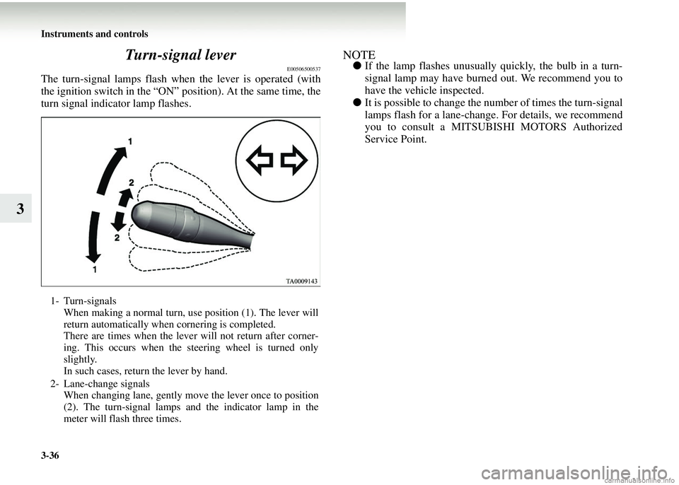 MITSUBISHI COLT 2008 Owners Manual (in English) 3-36 Instruments and controls
3Turn-signal lever
E00506500537
The turn-signal lamps flash when the lever is operated (with
the ignition switch in the “ON” position). At the same time, the
turn sig MITSUBISHI COLT 2008 Owners Manual (in English) 3-36 Instruments and controls
3Turn-signal lever
E00506500537
The turn-signal lamps flash when the lever is operated (with
the ignition switch in the “ON” position). At the same time, the
turn sig