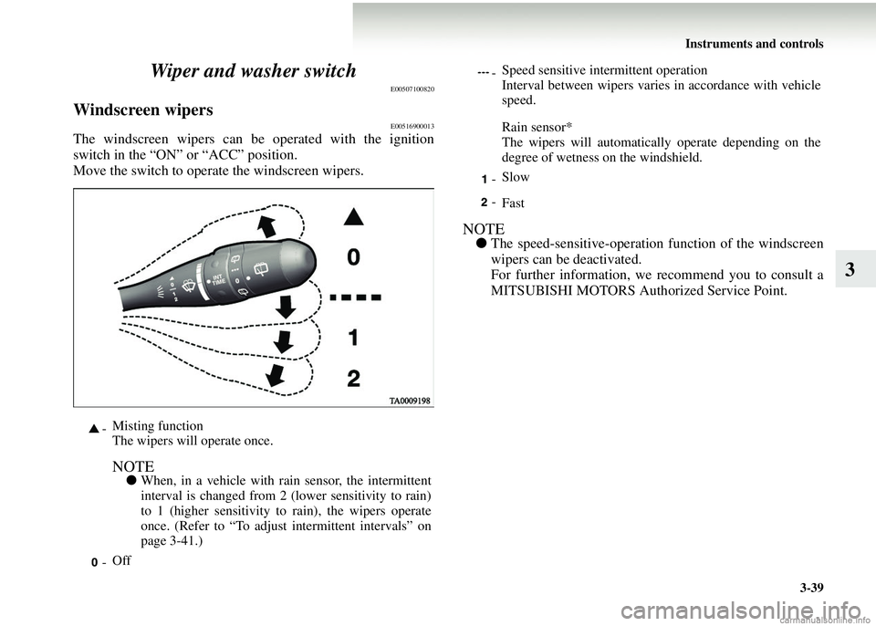 MITSUBISHI COLT 2008  Owners Manual (in English) Instruments and controls3-39
3
Wiper and washer switch
E00507100820
Windscreen wipersE00516900013
The windscreen wipers can be operated with the ignition
switch in the “ON” or “ACC” position.
