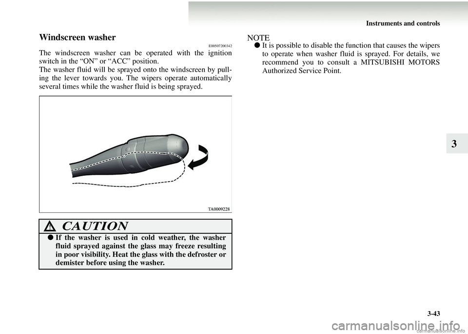 MITSUBISHI COLT 2008 Owners Manual (in English) Instruments and controls3-43
3
Windscreen washerE00507200342
The windscreen washer can be operated with the ignition
switch in the “ON” or “ACC” position.
The washer fluid will be sprayed onto MITSUBISHI COLT 2008 Owners Manual (in English) Instruments and controls3-43
3
Windscreen washerE00507200342
The windscreen washer can be operated with the ignition
switch in the “ON” or “ACC” position.
The washer fluid will be sprayed onto