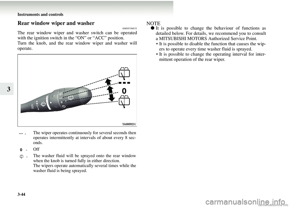MITSUBISHI COLT 2008 Owners Manual (in English) 3-44 Instruments and controls
3
Rear window wiper and washerE00507300532
The rear window wiper and washer switch can be operated
with the ignition switch in the “ON” or “ACC” position.
Turn th MITSUBISHI COLT 2008 Owners Manual (in English) 3-44 Instruments and controls
3
Rear window wiper and washerE00507300532
The rear window wiper and washer switch can be operated
with the ignition switch in the “ON” or “ACC” position.
Turn th