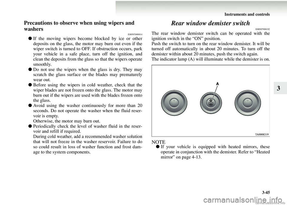 MITSUBISHI COLT 2008 Owners Manual (in English) Instruments and controls3-45
3
Precautions to observe when using wipers and
washers
E00507600014
●If the moving wipers become blocked by ice or other
deposits on the glass, the motor may burn out e MITSUBISHI COLT 2008 Owners Manual (in English) Instruments and controls3-45
3
Precautions to observe when using wipers and
washers
E00507600014
●If the moving wipers become blocked by ice or other
deposits on the glass, the motor may burn out e