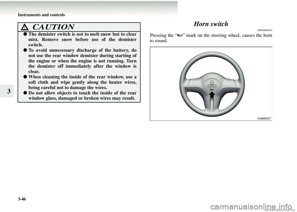 MITSUBISHI COLT 2008 Owners Manual (in English) 3-46 Instruments and controls
3Horn switch
E00508000103
Pressing the “ ” mark on the steering wheel, causes the horn
to sound.
CAUTION!
●
The demister switch is not to melt snow but to clear
mis MITSUBISHI COLT 2008 Owners Manual (in English) 3-46 Instruments and controls
3Horn switch
E00508000103
Pressing the “ ” mark on the steering wheel, causes the horn
to sound.
CAUTION!
●
The demister switch is not to melt snow but to clear
mis