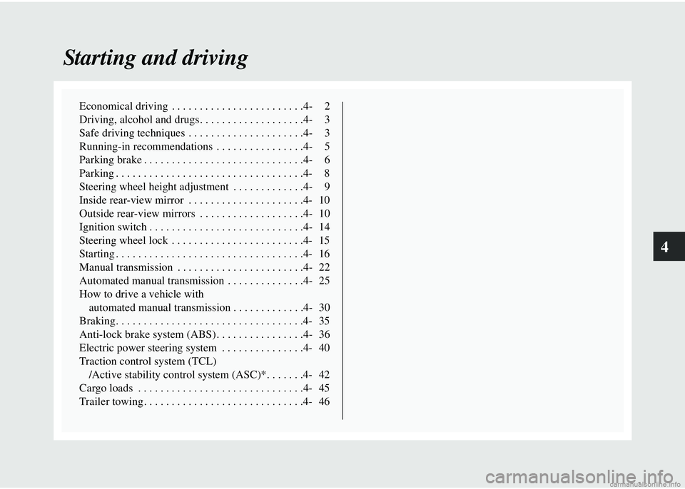 MITSUBISHI COLT 2008 Owners Manual (in English) 4
Starting and driving
Economical driving . . . . . . . . . . . . . . . . . . . . . . . .4- 2
Driving, alcohol and drugs. . . . . . . . . . . . . . . . . . .4- 3
Safe driving techniques . . . . . . MITSUBISHI COLT 2008 Owners Manual (in English) 4
Starting and driving
Economical driving . . . . . . . . . . . . . . . . . . . . . . . .4- 2
Driving, alcohol and drugs. . . . . . . . . . . . . . . . . . .4- 3
Safe driving techniques . . . . . .