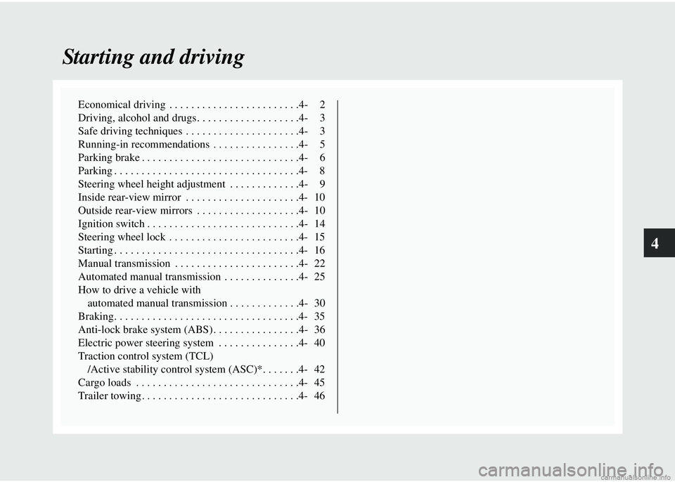 MITSUBISHI COLT 2008  Owners Manual (in English) 4
Starting and driving
Economical driving  . . . . . . . . . . . . . . . . . . . . . . . .4- 2
Driving, alcohol and drugs. . . . . . . . . . . . . . . . . . .4- 3
Safe driving techniques  . . . . . . 