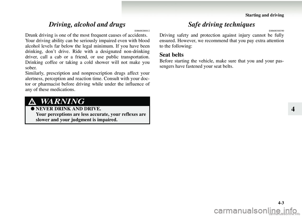 MITSUBISHI COLT 2008 Owners Manual (in English) Starting and driving4-3
4
Driving, alcohol and drugs
E00600200012
Drunk driving is one of the most
frequent causes of accidents.
Your driving ability can be seriously impaired even with blood
alcohol MITSUBISHI COLT 2008 Owners Manual (in English) Starting and driving4-3
4
Driving, alcohol and drugs
E00600200012
Drunk driving is one of the most
frequent causes of accidents.
Your driving ability can be seriously impaired even with blood
alcohol