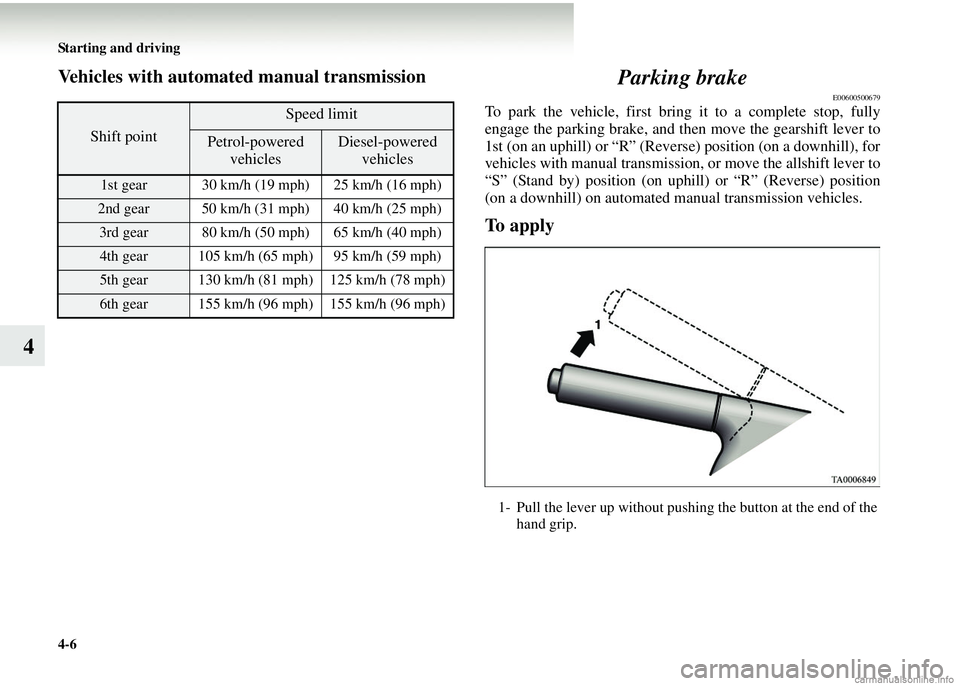 MITSUBISHI COLT 2008 Owners Manual (in English) 4-6 Starting and driving
4
Vehicles with automated manual transmissionParking brake
E00600500679
To park the vehicle, first bring it to a complete stop, fully
engage the parking brake, and then move t MITSUBISHI COLT 2008 Owners Manual (in English) 4-6 Starting and driving
4
Vehicles with automated manual transmissionParking brake
E00600500679
To park the vehicle, first bring it to a complete stop, fully
engage the parking brake, and then move t