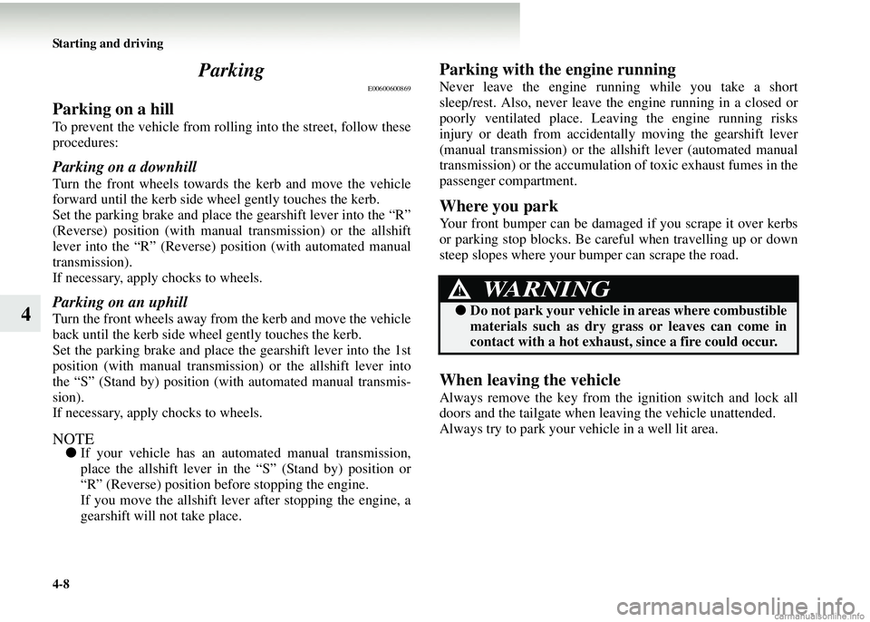 MITSUBISHI COLT 2008  Owners Manual (in English) 4-8 Starting and driving
4Parking
E00600600869
Parking on a hill
To prevent the vehicle from rolling into the street, follow these
procedures:
Parking on a downhill
Turn the front wheels towards 
the 