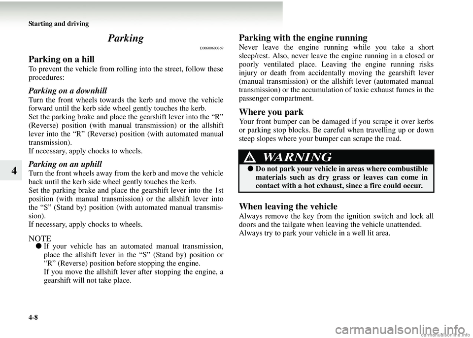 MITSUBISHI COLT 2008 Owners Manual (in English) 4-8 Starting and driving
4Parking
E00600600869
Parking on a hill
To prevent the vehicle from rolling into the street, follow these
procedures:
Parking on a downhill
Turn the front wheels towards
the MITSUBISHI COLT 2008 Owners Manual (in English) 4-8 Starting and driving
4Parking
E00600600869
Parking on a hill
To prevent the vehicle from rolling into the street, follow these
procedures:
Parking on a downhill
Turn the front wheels towards
the
