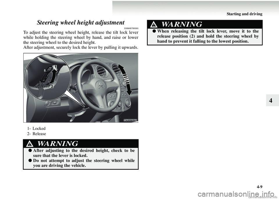 MITSUBISHI COLT 2008 Owners Manual (in English) Starting and driving4-9
4
Steering wheel height adjustment
E00600700088
To adjust the steering wheel height, release the tilt lock lever
while holding the steering wheel by hand, and raise or lower
th MITSUBISHI COLT 2008 Owners Manual (in English) Starting and driving4-9
4
Steering wheel height adjustment
E00600700088
To adjust the steering wheel height, release the tilt lock lever
while holding the steering wheel by hand, and raise or lower
th