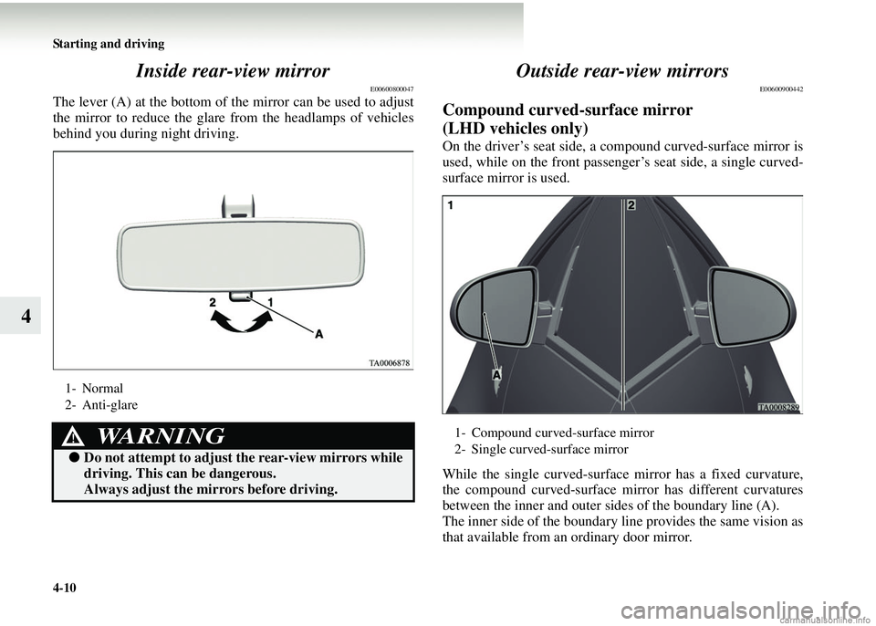 MITSUBISHI COLT 2008  Owners Manual (in English) 4-10 Starting and driving
4Inside rear-view mirror
E00600800047
The lever (A) at the bottom of th
e mirror can be used to adjust
the mirror to reduce the glare  from the headlamps of vehicles
behind y