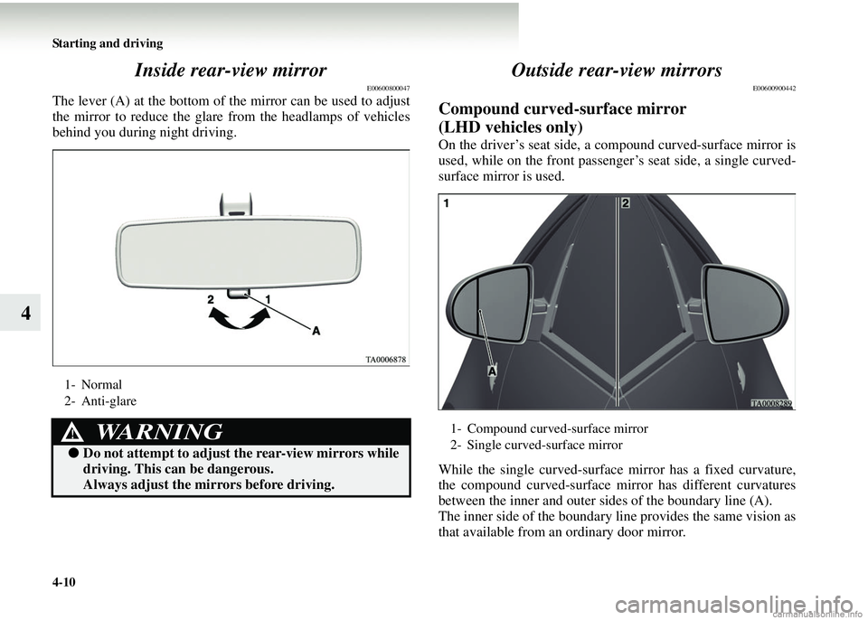 MITSUBISHI COLT 2008 Owners Manual (in English) 4-10 Starting and driving
4Inside rear-view mirror
E00600800047
The lever (A) at the bottom of th
e mirror can be used to adjust
the mirror to reduce the glare from the headlamps of vehicles
behind y MITSUBISHI COLT 2008 Owners Manual (in English) 4-10 Starting and driving
4Inside rear-view mirror
E00600800047
The lever (A) at the bottom of th
e mirror can be used to adjust
the mirror to reduce the glare from the headlamps of vehicles
behind y