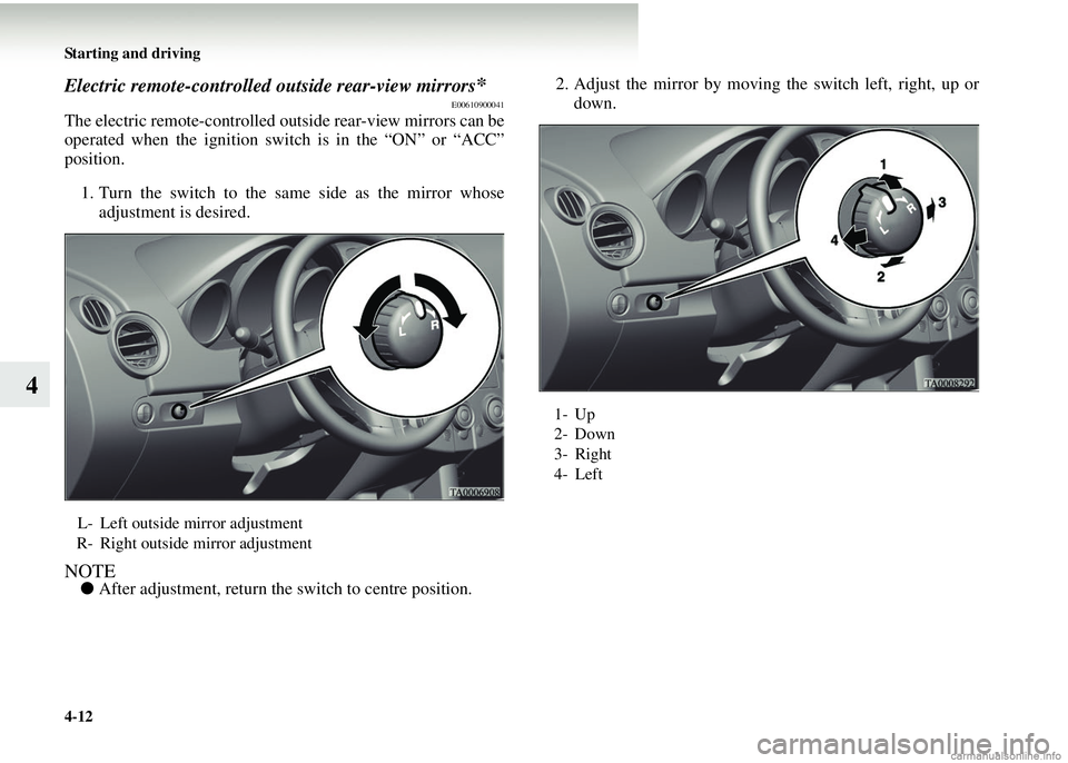 MITSUBISHI COLT 2008 Owners Manual (in English) 4-12 Starting and driving
4
Electric remote-controlled outside rear-view mirrors*E00610900041
The electric remote-controlled out side rear-view mirrors can be
operated when the ignition switch is in t MITSUBISHI COLT 2008 Owners Manual (in English) 4-12 Starting and driving
4
Electric remote-controlled outside rear-view mirrors*E00610900041
The electric remote-controlled out side rear-view mirrors can be
operated when the ignition switch is in t
