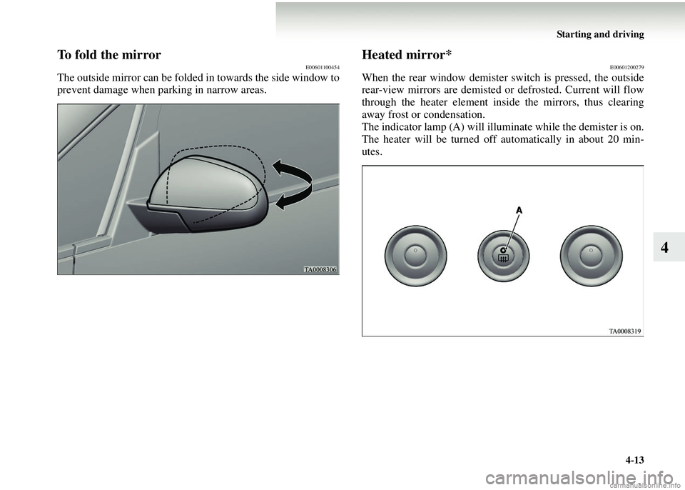 MITSUBISHI COLT 2008 Owners Manual (in English) Starting and driving4-13
4
To fold the mirrorE00601100454
The outside mirror can be folded in towards the side window to
prevent damage when parking in narrow areas.
Heated mirror*E00601200279
When th MITSUBISHI COLT 2008 Owners Manual (in English) Starting and driving4-13
4
To fold the mirrorE00601100454
The outside mirror can be folded in towards the side window to
prevent damage when parking in narrow areas.
Heated mirror*E00601200279
When th