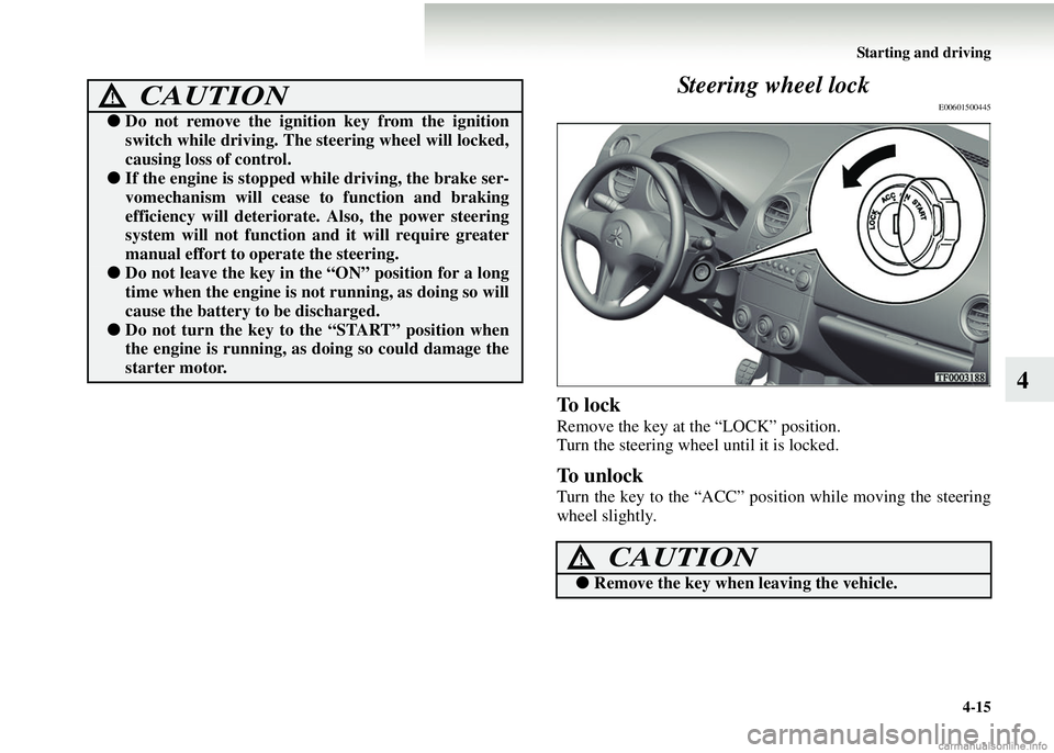 MITSUBISHI COLT 2008 Owners Manual (in English) Starting and driving4-15
4
Steering wheel lock
E00601500445
To l o c k
Remove the key at the “LOCK” position.
Turn the steering wheel until it is locked.
To unlock
Turn the key to the “ACC” p MITSUBISHI COLT 2008 Owners Manual (in English) Starting and driving4-15
4
Steering wheel lock
E00601500445
To l o c k
Remove the key at the “LOCK” position.
Turn the steering wheel until it is locked.
To unlock
Turn the key to the “ACC” p