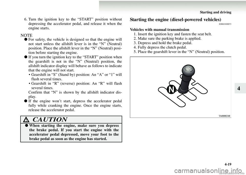 MITSUBISHI COLT 2008 Owners Manual (in English) Starting and driving4-19
4
6. Turn the ignition key to the “START” position withoutdepressing the acceler ator pedal, and release it when the
engine starts.
NOTE● For safety, the vehicle is desi MITSUBISHI COLT 2008 Owners Manual (in English) Starting and driving4-19
4
6. Turn the ignition key to the “START” position withoutdepressing the acceler ator pedal, and release it when the
engine starts.
NOTE● For safety, the vehicle is desi