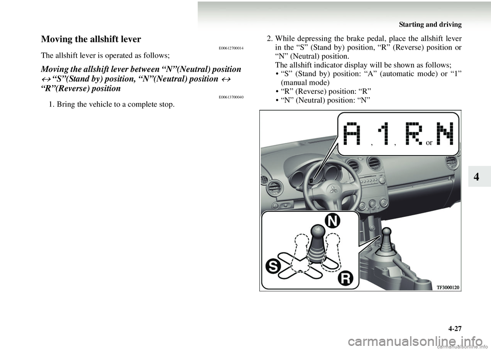 MITSUBISHI COLT 2008 Owners Manual (in English) Starting and driving4-27
4
Moving the allshift leverE00612700014
The allshift lever is operated as follows;
Moving the allshift lever between “N”(Neutral) position
↔ “S”(Stand by) position, MITSUBISHI COLT 2008 Owners Manual (in English) Starting and driving4-27
4
Moving the allshift leverE00612700014
The allshift lever is operated as follows;
Moving the allshift lever between “N”(Neutral) position
↔ “S”(Stand by) position,