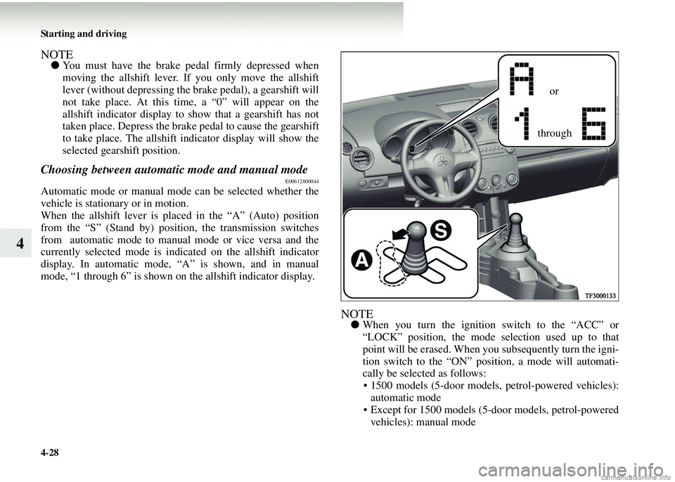 MITSUBISHI COLT 2008  Owners Manual (in English) 4-28 Starting and driving
4
NOTE●You must have the brake pedal firmly depressed when
moving the allshift lever. If you only move the allshift
lever (without depressing the brake pedal), a gearshift 