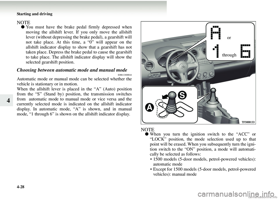 MITSUBISHI COLT 2008 Owners Manual (in English) 4-28 Starting and driving
4
NOTE●You must have the brake pedal firmly depressed when
moving the allshift lever. If you only move the allshift
lever (without depressing the brake pedal), a gearshift MITSUBISHI COLT 2008 Owners Manual (in English) 4-28 Starting and driving
4
NOTE●You must have the brake pedal firmly depressed when
moving the allshift lever. If you only move the allshift
lever (without depressing the brake pedal), a gearshift