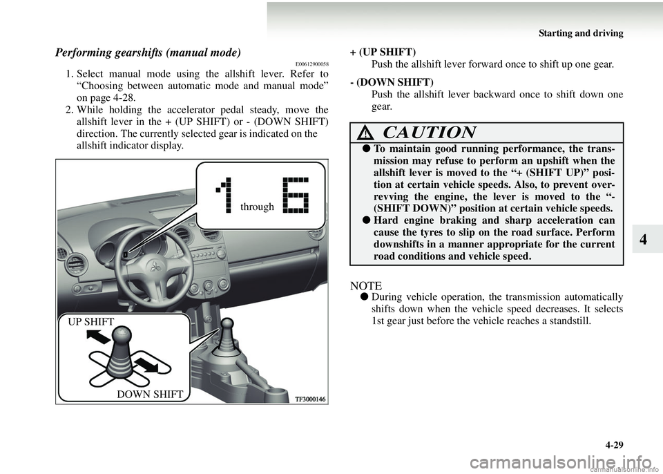 MITSUBISHI COLT 2008  Owners Manual (in English) Starting and driving4-29
4
Performing gearshifts (manual mode)E00612900058
1. Select manual mode using the allshift lever. Refer to“Choosing between automatic mode and manual mode”
on page 4-28.
2