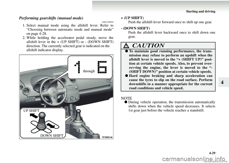 MITSUBISHI COLT 2008 Owners Manual (in English) Starting and driving4-29
4
Performing gearshifts (manual mode)E00612900058
1. Select manual mode using the allshift lever. Refer to“Choosing between automatic mode and manual mode”
on page 4-28.
2 MITSUBISHI COLT 2008 Owners Manual (in English) Starting and driving4-29
4
Performing gearshifts (manual mode)E00612900058
1. Select manual mode using the allshift lever. Refer to“Choosing between automatic mode and manual mode”
on page 4-28.
2