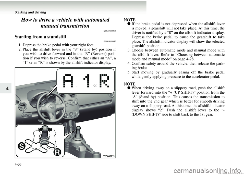 MITSUBISHI COLT 2008 Owners Manual (in English) 4-30 Starting and driving
4How to drive a vehi
cle with automated
manual transmission
E00613000014
Starting from a standstillE00613100057
1. Depress the brake pedal with your right foot.
2. Place the MITSUBISHI COLT 2008 Owners Manual (in English) 4-30 Starting and driving
4How to drive a vehi
cle with automated
manual transmission
E00613000014
Starting from a standstillE00613100057
1. Depress the brake pedal with your right foot.
2. Place the