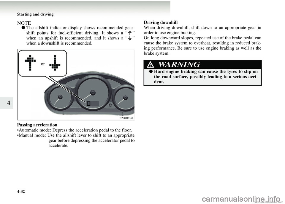 MITSUBISHI COLT 2008   (in English) Owners Guide 4-32 Starting and driving
4
NOTE●The allshift indicator display shows recommended gear-
shift points for fuel-efficient driving. It shows a “ ”
when an upshift is recommended, and it shows a “