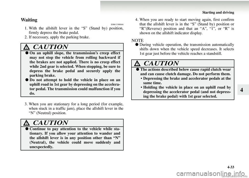 MITSUBISHI COLT 2008 Owners Manual (in English) Starting and driving4-33
4
WaitingE00613300046
1. With the allshift lever in the “S” (Stand by) position,firmly depress the brake pedal.
2. If necessary, apply the parking brake.
3. When you are s MITSUBISHI COLT 2008 Owners Manual (in English) Starting and driving4-33
4
WaitingE00613300046
1. With the allshift lever in the “S” (Stand by) position,firmly depress the brake pedal.
2. If necessary, apply the parking brake.
3. When you are s