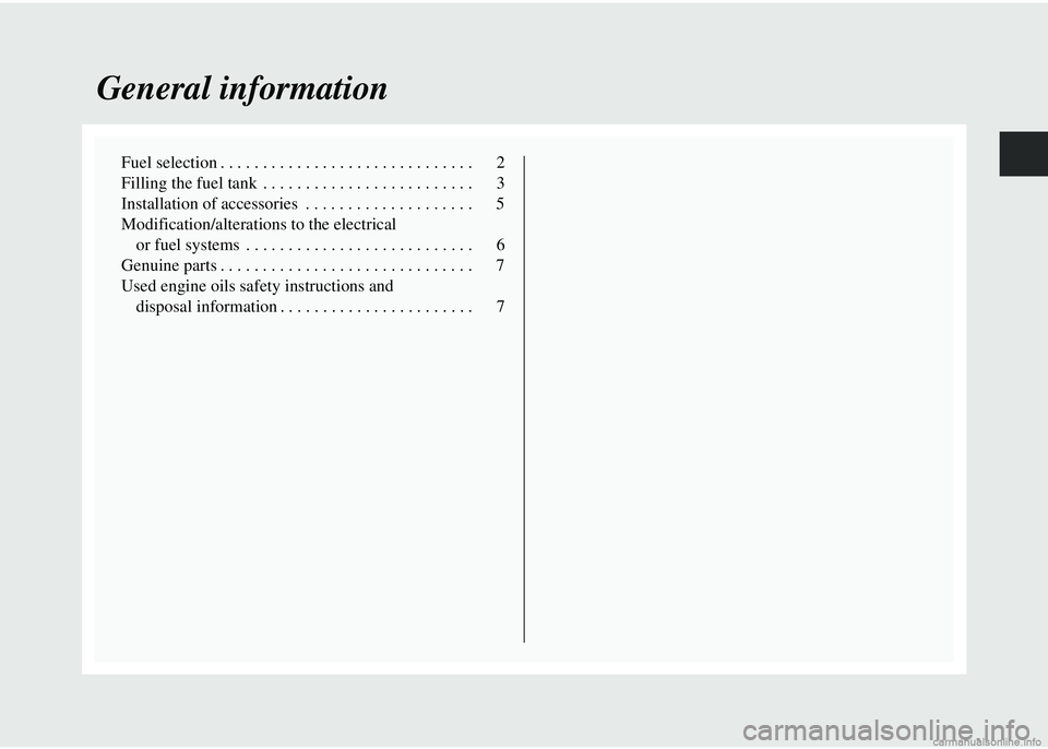 MITSUBISHI COLT 2008  Owners Manual (in English) General information
Fuel selection . . . . . . . . . . . . . . . . . . . . . . . . . . . . . .  2
Filling the fuel tank  . . . . . . . . . . . . . . . . . . . . . . . . .  3
Installation of accessorie