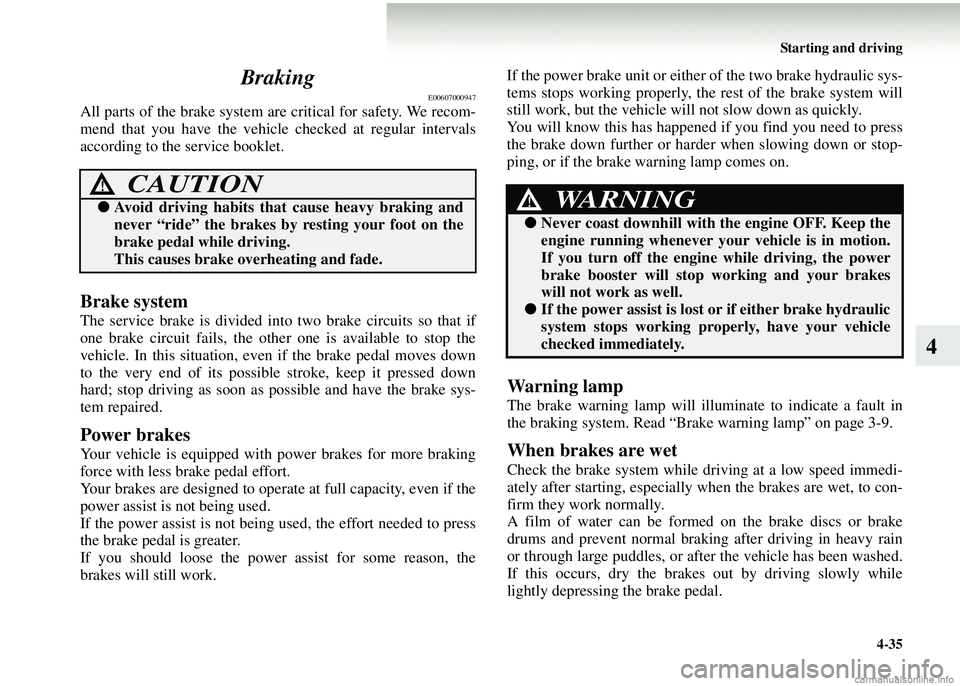 MITSUBISHI COLT 2008 Owners Manual (in English) Starting and driving4-35
4
Braking
E00607000947
All parts of the brake system ar
e critical for safety. We recom-
mend that you have the vehicl e checked at regular intervals
according to the service MITSUBISHI COLT 2008 Owners Manual (in English) Starting and driving4-35
4
Braking
E00607000947
All parts of the brake system ar
e critical for safety. We recom-
mend that you have the vehicl e checked at regular intervals
according to the service