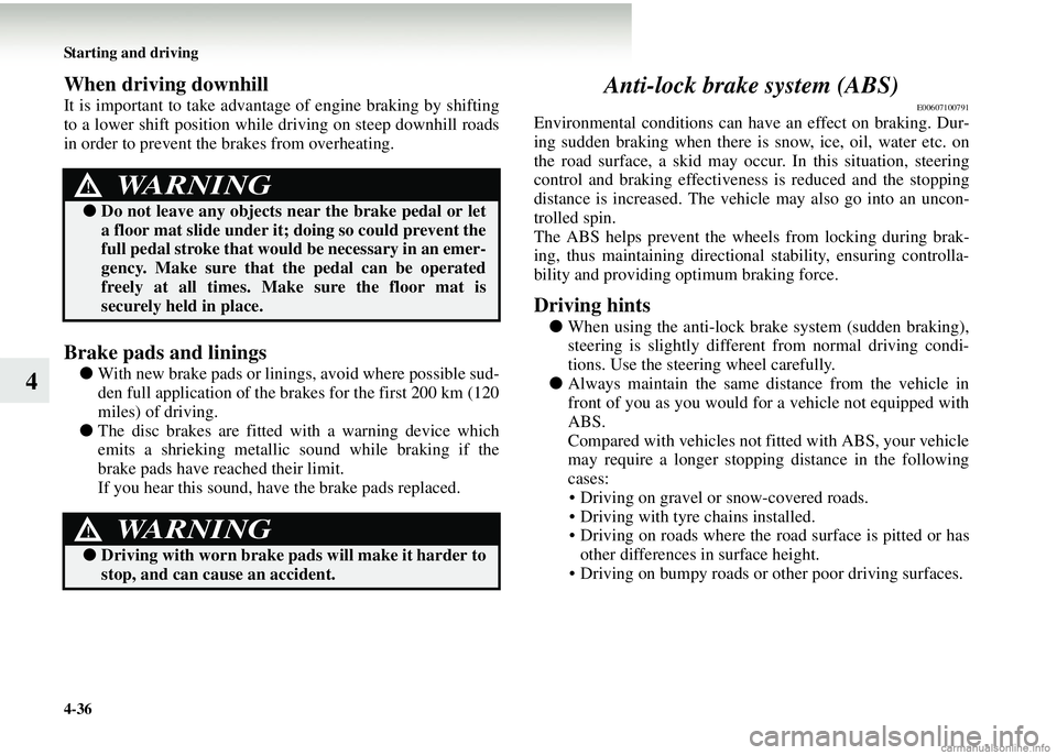 MITSUBISHI COLT 2008 Owners Manual (in English) 4-36 Starting and driving
4
When driving downhill
It is important to take advantage of engine braking by shifting
to a lower shift position while driving on steep downhill roads
in order to prevent th MITSUBISHI COLT 2008 Owners Manual (in English) 4-36 Starting and driving
4
When driving downhill
It is important to take advantage of engine braking by shifting
to a lower shift position while driving on steep downhill roads
in order to prevent th