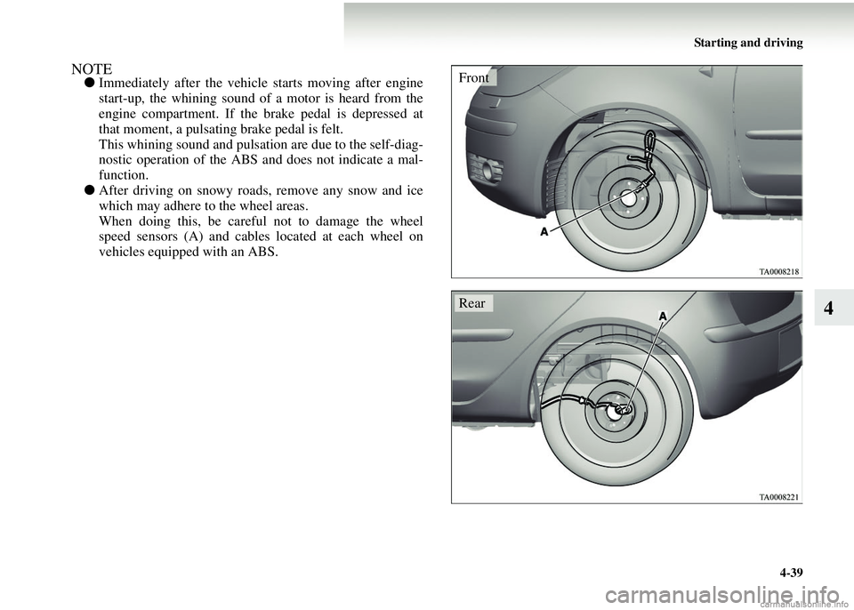 MITSUBISHI COLT 2008   (in English) Service Manual Starting and driving4-39
4
NOTE●Immediately after the vehicle  starts moving after engine
start-up, the whining sound of a motor is heard from the
engine compartment. If the brake pedal is depressed