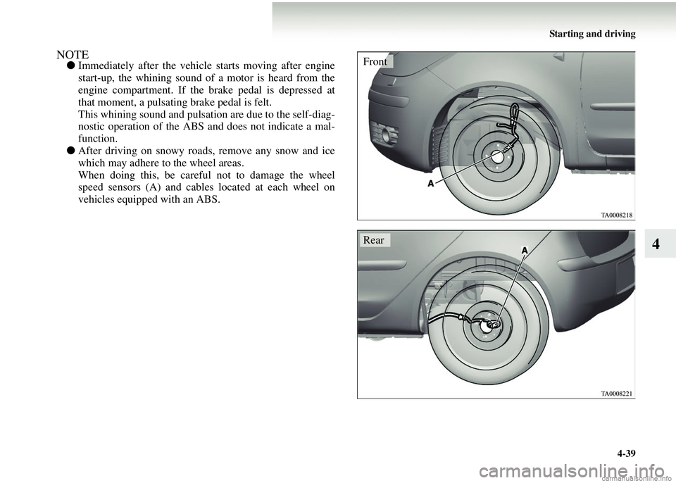 MITSUBISHI COLT 2008 Owners Manual (in English) Starting and driving4-39
4
NOTE●Immediately after the vehicle starts moving after engine
start-up, the whining sound of a motor is heard from the
engine compartment. If the brake pedal is depressed MITSUBISHI COLT 2008 Owners Manual (in English) Starting and driving4-39
4
NOTE●Immediately after the vehicle starts moving after engine
start-up, the whining sound of a motor is heard from the
engine compartment. If the brake pedal is depressed
