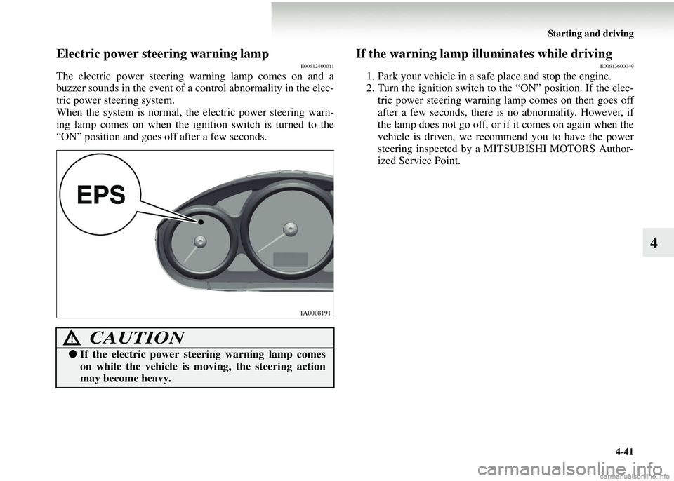 MITSUBISHI COLT 2008 Owners Manual (in English) Starting and driving4-41
4
Electric power steering warning lampE00612400011
The electric power steering wa rning lamp comes on and a
buzzer sounds in the event of a control abnormality in the elec-
tr MITSUBISHI COLT 2008 Owners Manual (in English) Starting and driving4-41
4
Electric power steering warning lampE00612400011
The electric power steering wa rning lamp comes on and a
buzzer sounds in the event of a control abnormality in the elec-
tr