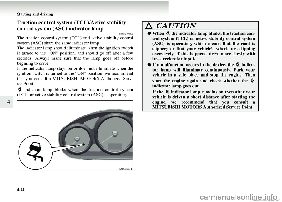MITSUBISHI COLT 2008 Owners Manual (in English) 4-44 Starting and driving
4
Traction control system (TCL)/Active stability
control system (ASC) indicator lamp
E00612100092
The traction control system (TCL ) and active stability control
system (ASC MITSUBISHI COLT 2008 Owners Manual (in English) 4-44 Starting and driving
4
Traction control system (TCL)/Active stability
control system (ASC) indicator lamp
E00612100092
The traction control system (TCL ) and active stability control
system (ASC