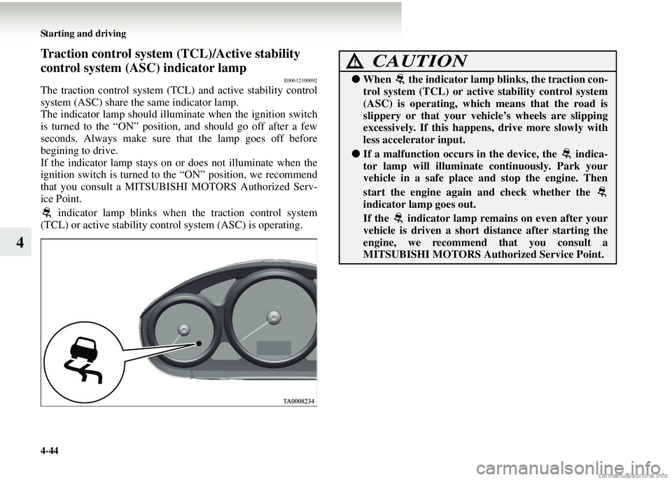 MITSUBISHI COLT 2008  Owners Manual (in English) 4-44 Starting and driving
4
Traction control system (TCL)/Active stability 
control system (ASC) indicator lamp
E00612100092
The traction control system (TCL ) and active stability control
system (ASC