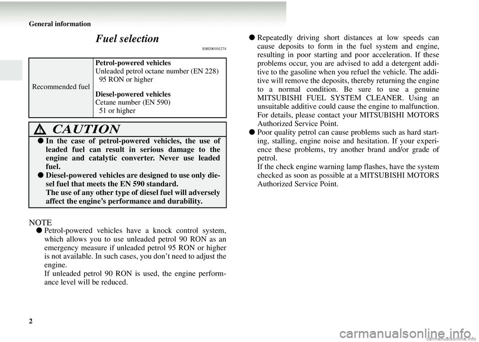 MITSUBISHI COLT 2008 (in English) Owners Guide 2 General information
Fuel selection
E00200101274
NOTE●Petrol-powered vehicles have a knock control system,
which allows you to use unleaded petrol 90 RON as an
emergency measure if unleaded petrol MITSUBISHI COLT 2008 (in English) Owners Guide 2 General information
Fuel selection
E00200101274
NOTE●Petrol-powered vehicles have a knock control system,
which allows you to use unleaded petrol 90 RON as an
emergency measure if unleaded petrol