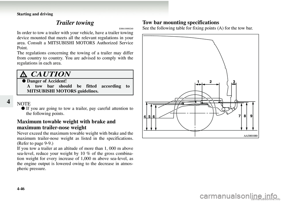 MITSUBISHI COLT 2008 Owners Manual (in English) 4-46 Starting and driving
4Trailer towing
E00610000260
In order to tow a trailer with you
r vehicle, have a trailer towing
device mounted that meets all th e relevant regulations in your
area. Consult MITSUBISHI COLT 2008 Owners Manual (in English) 4-46 Starting and driving
4Trailer towing
E00610000260
In order to tow a trailer with you
r vehicle, have a trailer towing
device mounted that meets all th e relevant regulations in your
area. Consult