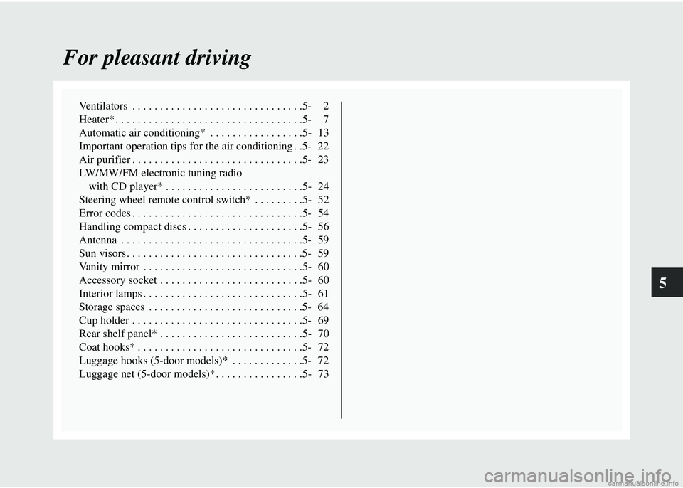 MITSUBISHI COLT 2008 Owners Manual (in English) 5
For pleasant driving
Ventilators . . . . . . . . . . . . . . . . . . . . . . . . . . . . . . .5- 2
Heater* . . . . . . . . . . . . . . . . . . . . . . . . . . . . . . . . . .5- 7
Automatic air cond MITSUBISHI COLT 2008 Owners Manual (in English) 5
For pleasant driving
Ventilators . . . . . . . . . . . . . . . . . . . . . . . . . . . . . . .5- 2
Heater* . . . . . . . . . . . . . . . . . . . . . . . . . . . . . . . . . .5- 7
Automatic air cond