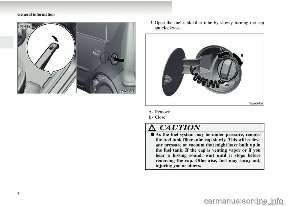 MITSUBISHI COLT 2008 (in English) Owners Guide 4 General information
3. Open the fuel tank filler tube by slowly turning the capanticlockwise.RHD
A- Remove
B- Close
CAUTION!
● As the fuel system may be under pressure, remove
the fuel tank filler MITSUBISHI COLT 2008 (in English) Owners Guide 4 General information
3. Open the fuel tank filler tube by slowly turning the capanticlockwise.RHD
A- Remove
B- Close
CAUTION!
● As the fuel system may be under pressure, remove
the fuel tank filler