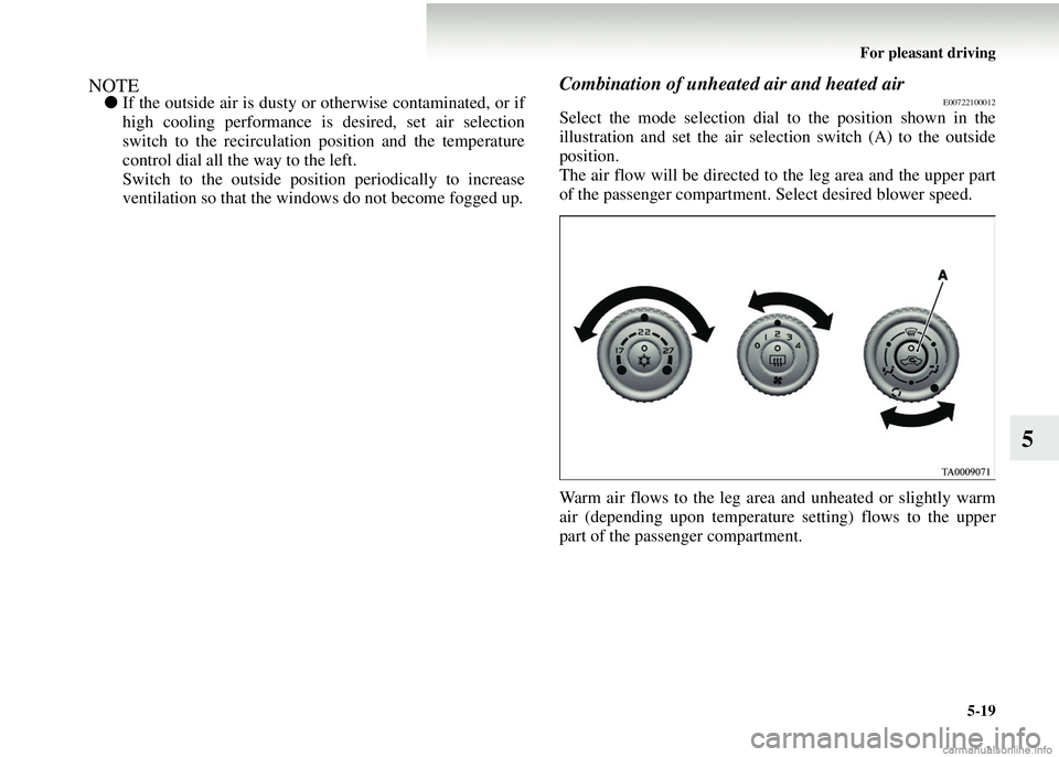 MITSUBISHI COLT 2008 Owners Manual (in English) For pleasant driving5-19
5
NOTE●If the outside air is dusty or otherwise contaminated, or if
high cooling performance is desired, set air selection
switch to the recirculation position and the tempe MITSUBISHI COLT 2008 Owners Manual (in English) For pleasant driving5-19
5
NOTE●If the outside air is dusty or otherwise contaminated, or if
high cooling performance is desired, set air selection
switch to the recirculation position and the tempe