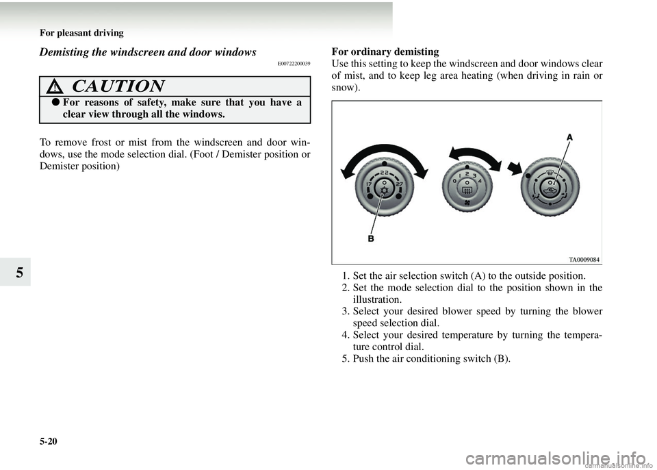 MITSUBISHI COLT 2008 Owners Manual (in English) 5-20 For pleasant driving
5
Demisting the windscreen and door windowsE00722200039
To remove frost or mist from the windscreen and door win-
dows, use the mode selection dial. (Foot / Demister position MITSUBISHI COLT 2008 Owners Manual (in English) 5-20 For pleasant driving
5
Demisting the windscreen and door windowsE00722200039
To remove frost or mist from the windscreen and door win-
dows, use the mode selection dial. (Foot / Demister position