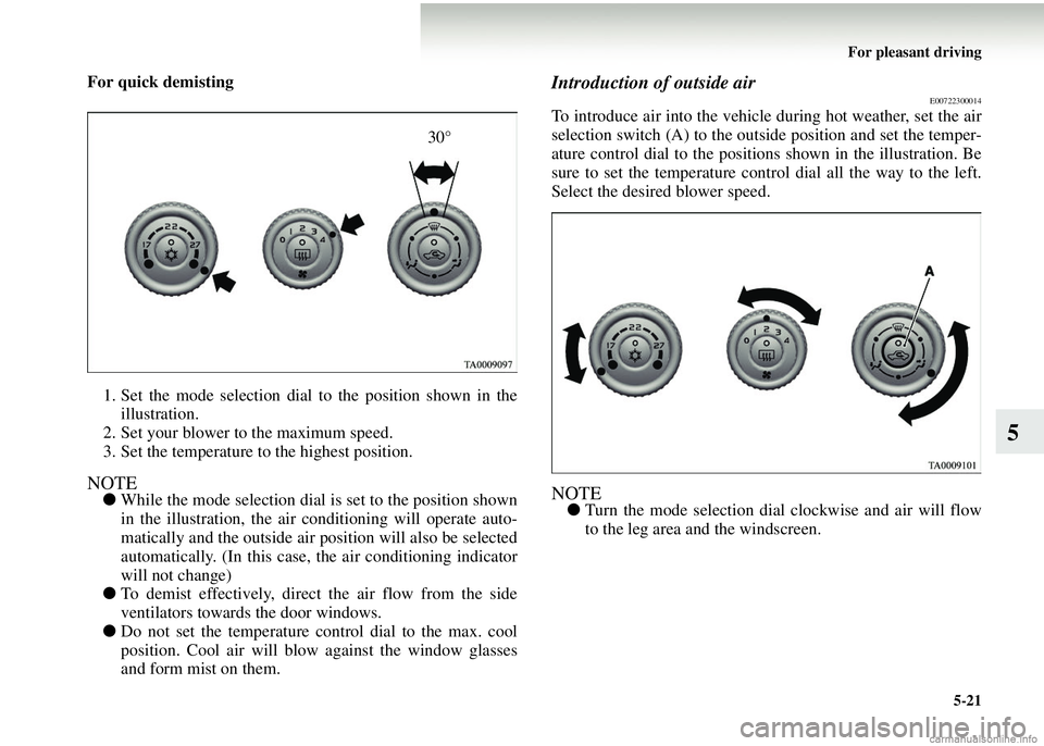 MITSUBISHI COLT 2008 Owners Manual (in English) For pleasant driving5-21
5
For quick demisting
1. Set the mode selection dial to the position shown in the illustration.
2. Set your blower to the maximum speed.
3. Set the temperature to the high MITSUBISHI COLT 2008 Owners Manual (in English) For pleasant driving5-21
5
For quick demisting
1. Set the mode selection dial to the position shown in the illustration.
2. Set your blower to the maximum speed.
3. Set the temperature to the high