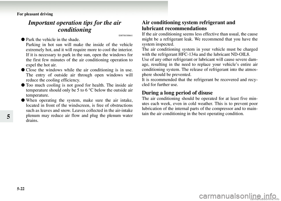 MITSUBISHI COLT 2008 Owners Manual (in English) 5-22 For pleasant driving
5Important operation tips for the air
conditioning
E00708300661
●Park the vehicle in the shade.
Parking in hot sun will make the inside of the vehicle
extremely hot, and i MITSUBISHI COLT 2008 Owners Manual (in English) 5-22 For pleasant driving
5Important operation tips for the air
conditioning
E00708300661
●Park the vehicle in the shade.
Parking in hot sun will make the inside of the vehicle
extremely hot, and i