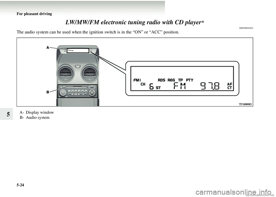 MITSUBISHI COLT 2008 Owners Manual (in English) 5-24 For pleasant driving
5LW/MW/FM electronic tuni
ng radio with CD player
*
E00708501022
The audio system can be used when the igni tion switch is in the “ON” or “ACC” position.
A- Display w MITSUBISHI COLT 2008 Owners Manual (in English) 5-24 For pleasant driving
5LW/MW/FM electronic tuni
ng radio with CD player
*
E00708501022
The audio system can be used when the igni tion switch is in the “ON” or “ACC” position.
A- Display w