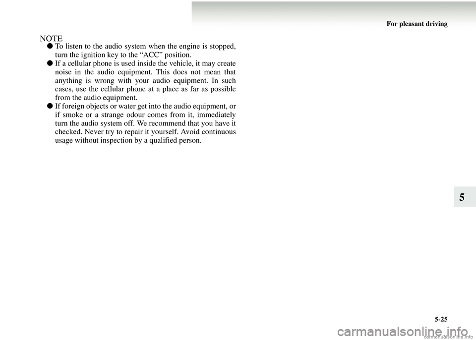 MITSUBISHI COLT 2008 (in English) User Guide For pleasant driving5-25
5
NOTE●To listen to the audio system when the engine is stopped,
turn the ignition key to the “ACC” position.
● If a cellular phone is used in side the vehicle, it may MITSUBISHI COLT 2008 (in English) User Guide For pleasant driving5-25
5
NOTE●To listen to the audio system when the engine is stopped,
turn the ignition key to the “ACC” position.
● If a cellular phone is used in side the vehicle, it may