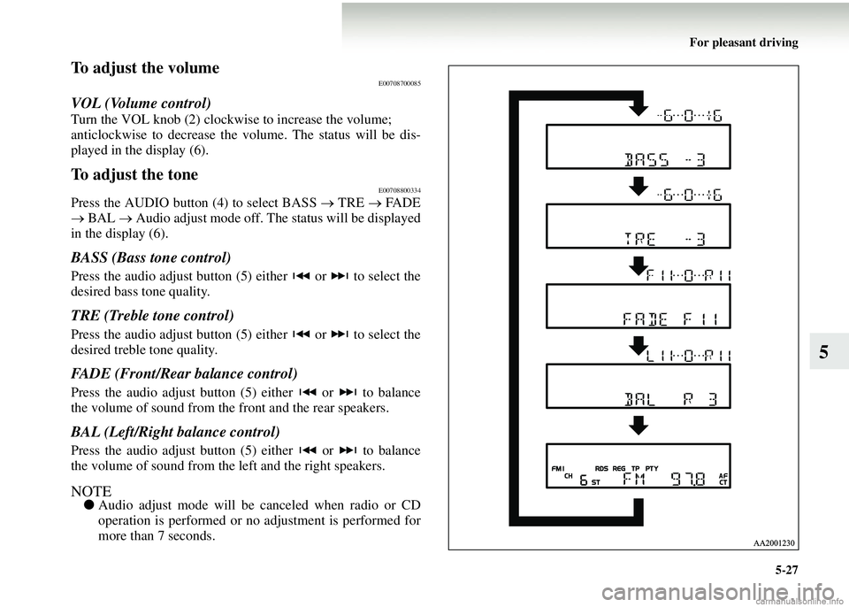 MITSUBISHI COLT 2008 Owners Manual (in English) For pleasant driving5-27
5
To adjust the volumeE00708700085
VOL (Volume control)
Turn the VOL knob (2) clockwise to increase the volume;
anticlockwise to decrease the vo lume. The status will be dis-
MITSUBISHI COLT 2008 Owners Manual (in English) For pleasant driving5-27
5
To adjust the volumeE00708700085
VOL (Volume control)
Turn the VOL knob (2) clockwise to increase the volume;
anticlockwise to decrease the vo lume. The status will be dis-