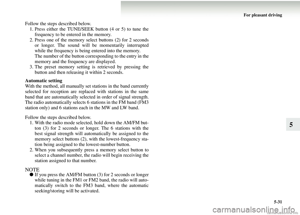MITSUBISHI COLT 2008 Owners Manual (in English) For pleasant driving5-31
5
Follow the steps described below.1. Press either the TUNE/SEEK button (4 or 5) to tune the frequency to be entered in the memory.
2. Press one of the memory select buttons ( MITSUBISHI COLT 2008 Owners Manual (in English) For pleasant driving5-31
5
Follow the steps described below.1. Press either the TUNE/SEEK button (4 or 5) to tune the frequency to be entered in the memory.
2. Press one of the memory select buttons (