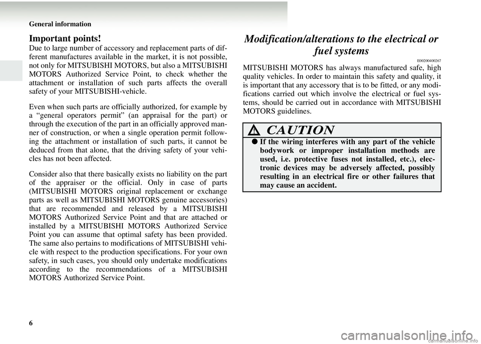 MITSUBISHI COLT 2008  Owners Manual (in English) 6 General information
Important points!
Due to large number of accessory and replacement parts of dif-
ferent manufactures available in  the market, it is not possible,
not only for MITSUBISHI MOTO RS