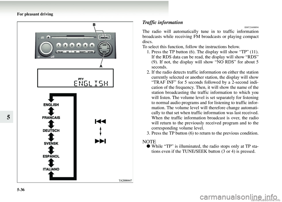 MITSUBISHI COLT 2008 (in English) Service Manual 5-36 For pleasant driving
5
Traffic informationE00721600094
The radio will automatically tune in to traffic information
broadcasts while receiving FM broadcasts or playing compact
discs.
To select thi MITSUBISHI COLT 2008 (in English) Service Manual 5-36 For pleasant driving
5
Traffic informationE00721600094
The radio will automatically tune in to traffic information
broadcasts while receiving FM broadcasts or playing compact
discs.
To select thi